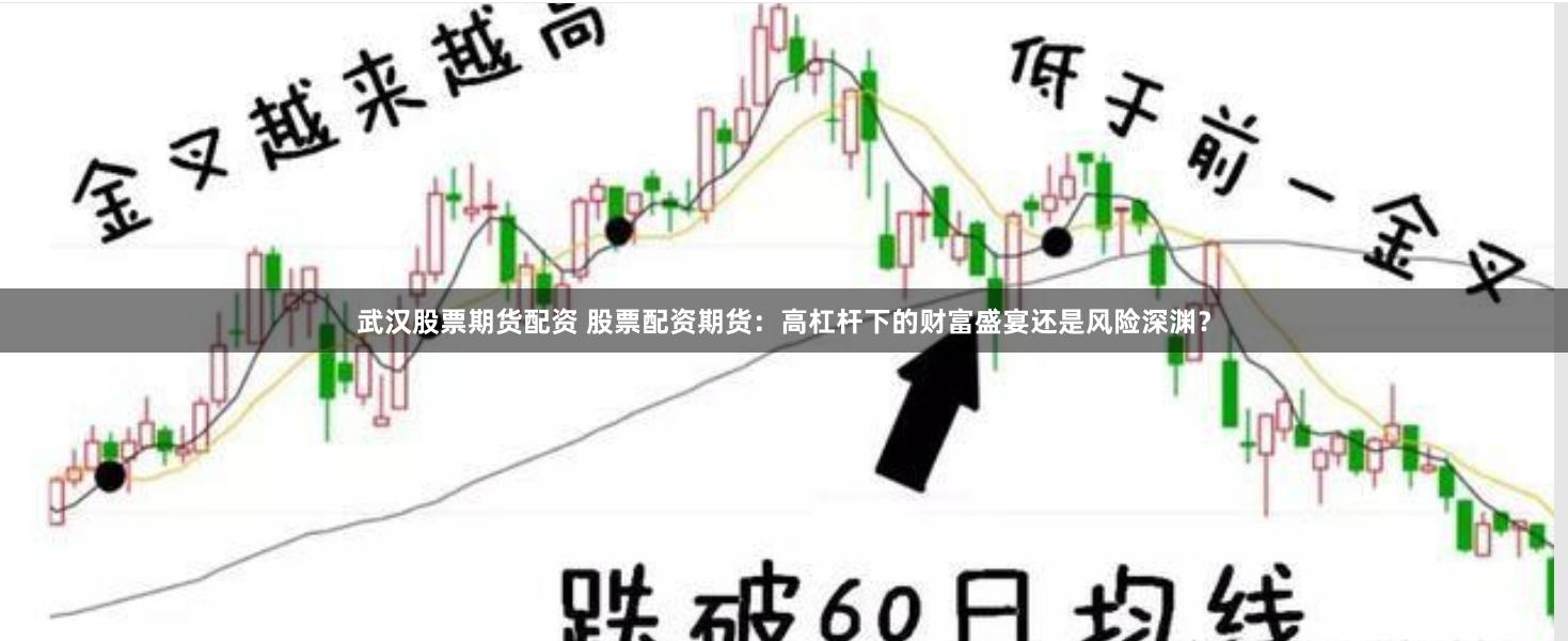 武汉股票期货配资 股票配资期货：高杠杆下的财富盛宴还是风险深渊？