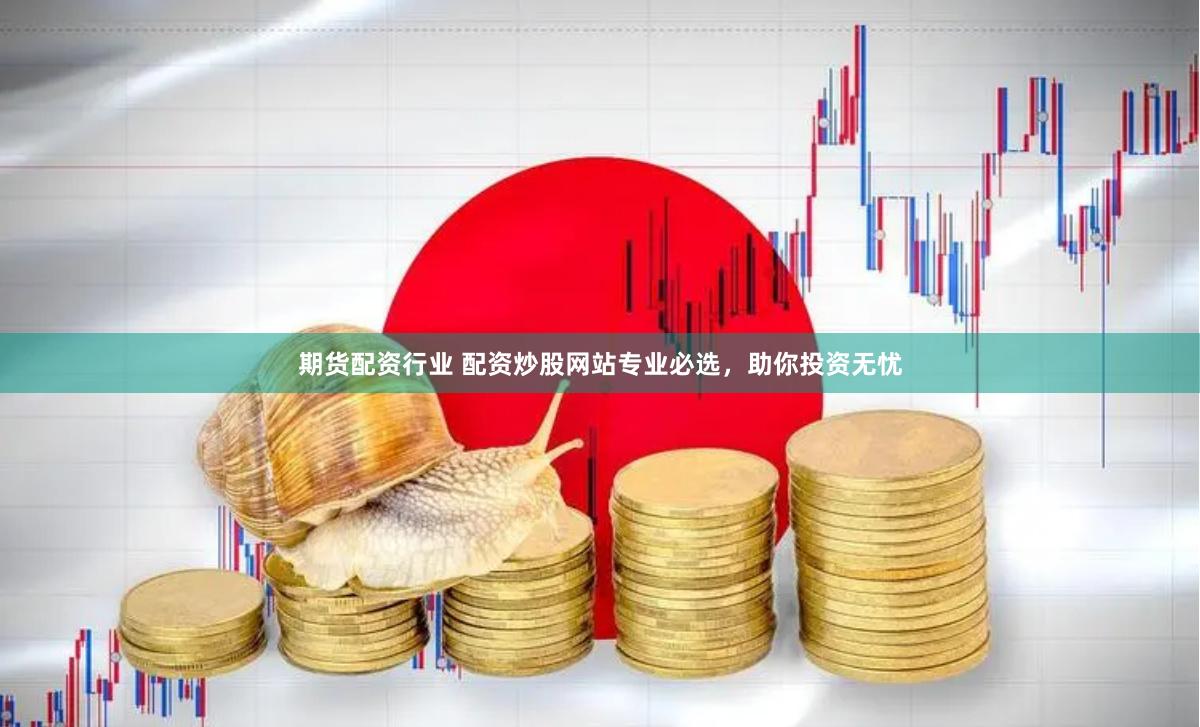 期货配资行业 配资炒股网站专业必选，助你投资无忧