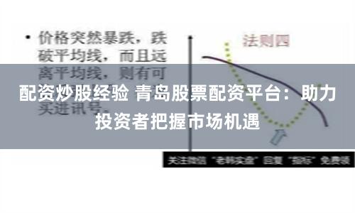 配资炒股经验 青岛股票配资平台:助力投资者把握市场机遇