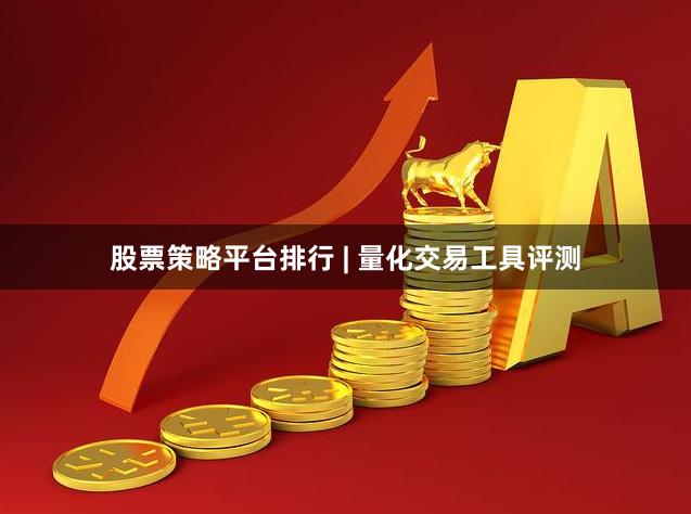 股票策略平台排行 | 量化交易工具评测