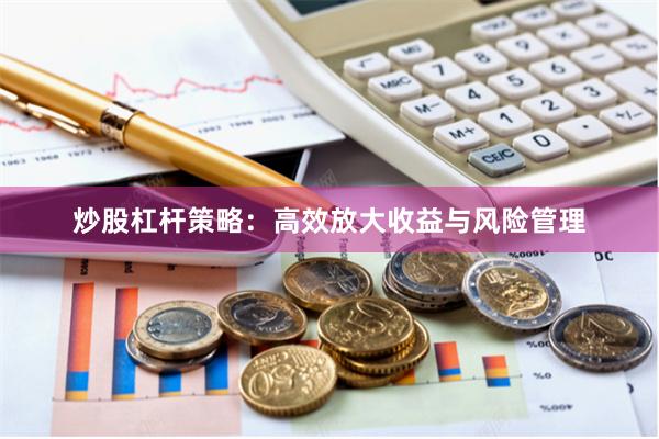 炒股杠杆策略：高效放大收益与风险管理
