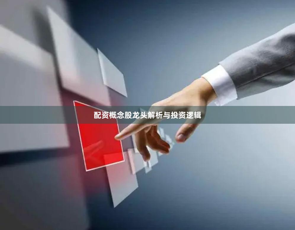 配资概念股龙头解析与投资逻辑