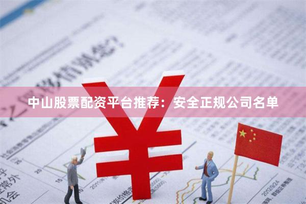 中山股票配资平台推荐：安全正规公司名单