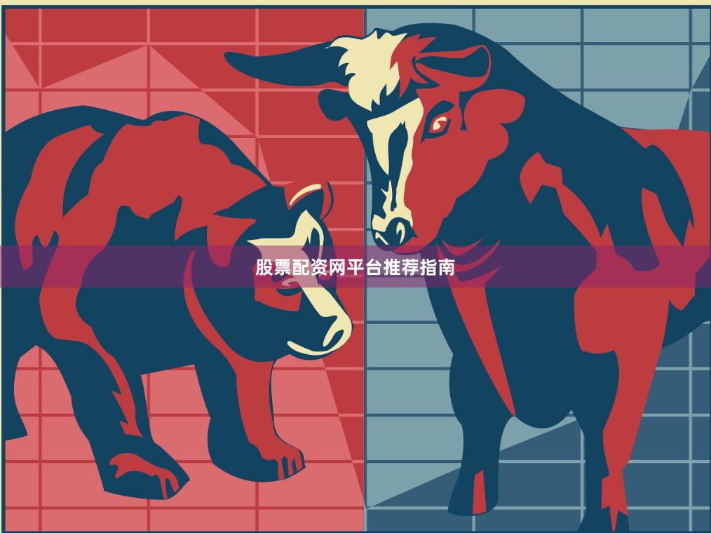 股票配资网平台推荐指南