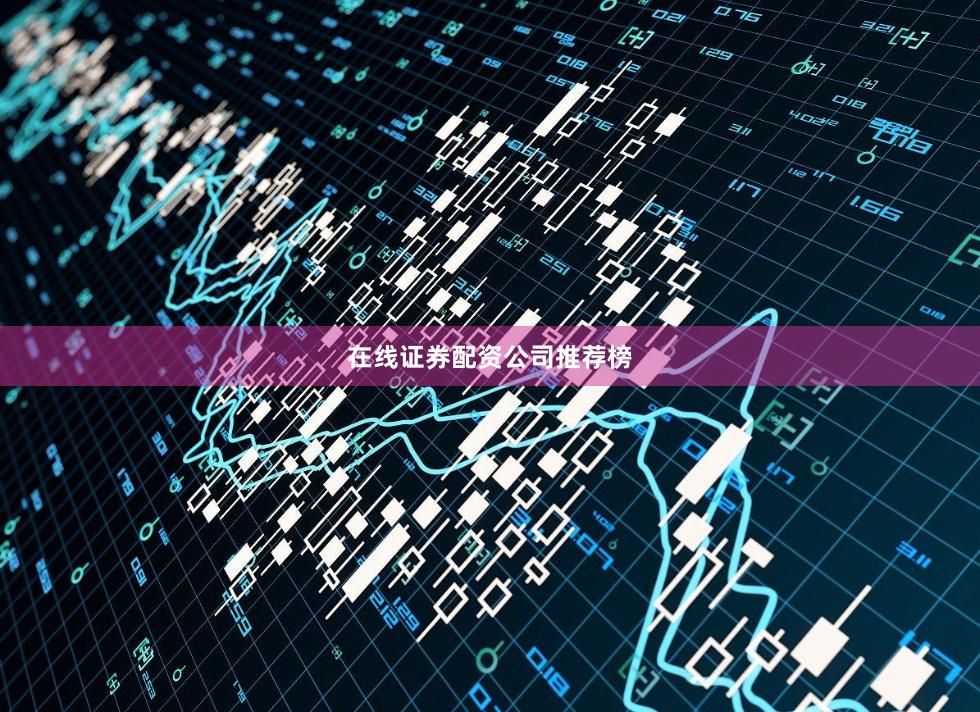 在线证券配资公司推荐榜